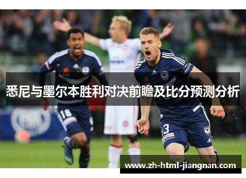 悉尼与墨尔本胜利对决前瞻及比分预测分析