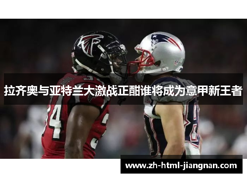 拉齐奥与亚特兰大激战正酣谁将成为意甲新王者